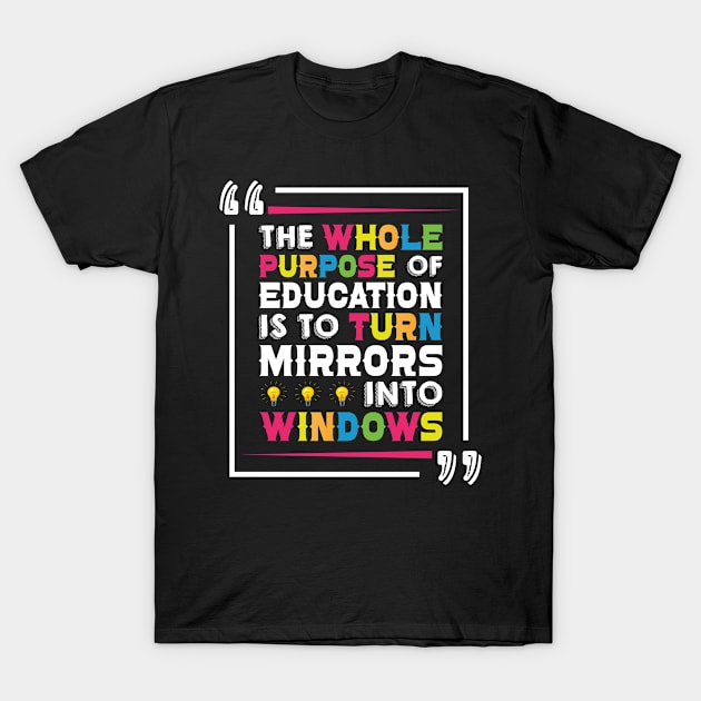 The Whole Purpose Of Education Is To Turn Mirrors Into Windows - Back to School T-Shirt by JoyFabrika